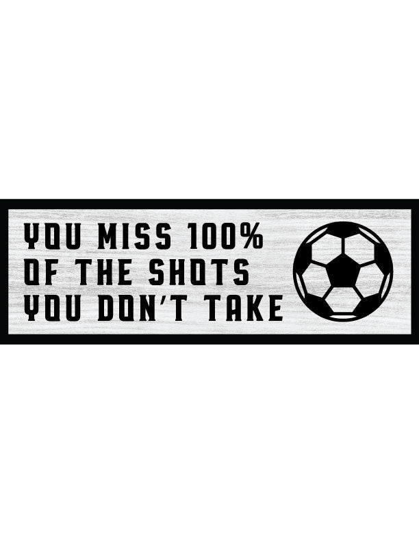 Shots You Don't Take Soccer Home Decor Sign