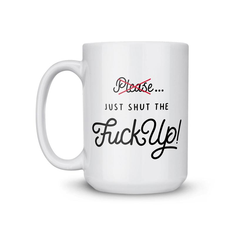 Shut The Fuck Up Coffee Mug