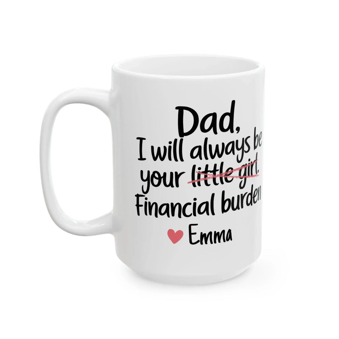 Dad I Will Always Be Your Financial Burden Mug - iCustomLabel