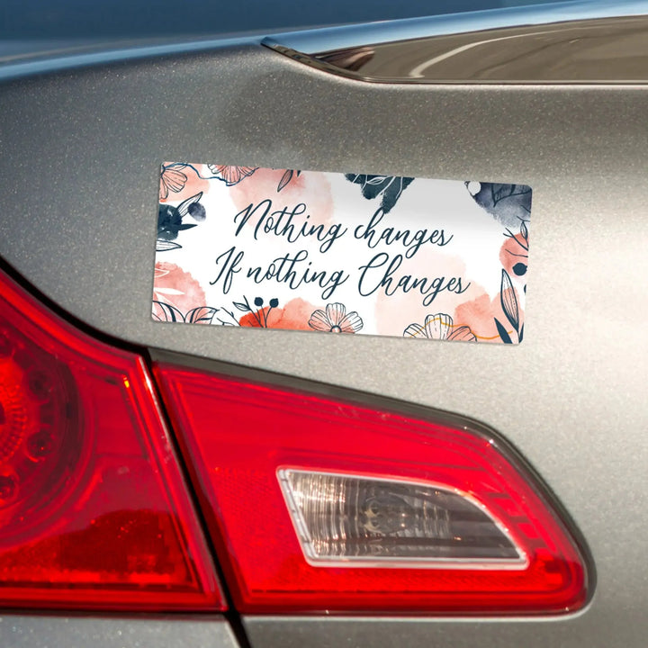 Nothing Changes Magnet Bumper Sticker - iCustomLabel
